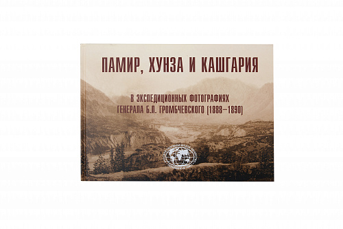 Памир, Хунза и Кашгария в экспедиционных фотографиях генерала Б.Л. Громбчевского (1888-1890)